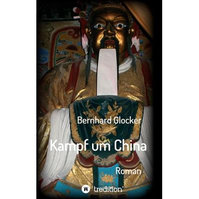 Kampf um China, Taschenbuch von Bernhard Glocker, Tredition, 978-3-347-15641-8
