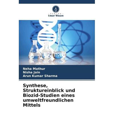 Synthese, Struktureinblick und Biozid-Studien eines umweltfreundlichen Mittels, Taschenbuch von Neha Mathur,Nisha Jain,Arun Kumar Sharma, Verlag Unser