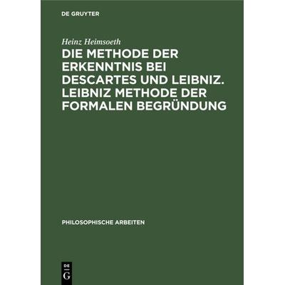 Die Methode der Erkenntnis bei Descartes und Leibniz. Leibniz Methode der formalen Begründung, Gebundene Ausgabe von Heinz Heimsoeth, De Gruyter,