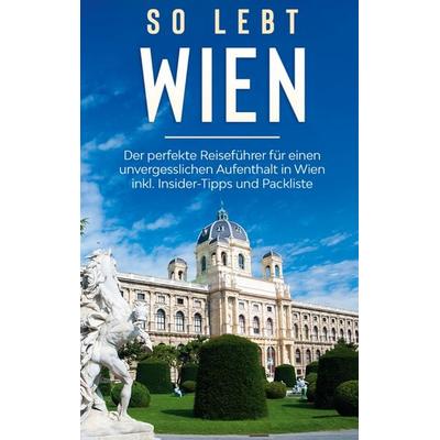 So lebt Wien: Der perfekte Reiseführer für einen unvergesslichen Aufenthalt in Wien inkl. Insider-Tipps und Packliste, Taschenbuch von Marlinde