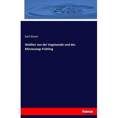 Walther von der Vogelweide und des Minnesangs Frühling, Taschenbuch von Karl Kinzel, Hansebooks, 978-3-7434-8824-3
