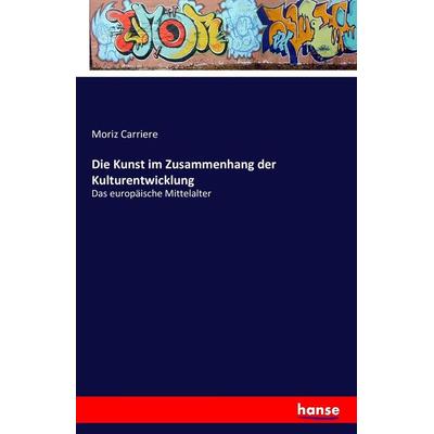 Die Kunst im Zusammenhang der Kulturentwicklung, Taschenbuch von Moriz Carriere, Hansebooks, 978-3-7428-0444-0