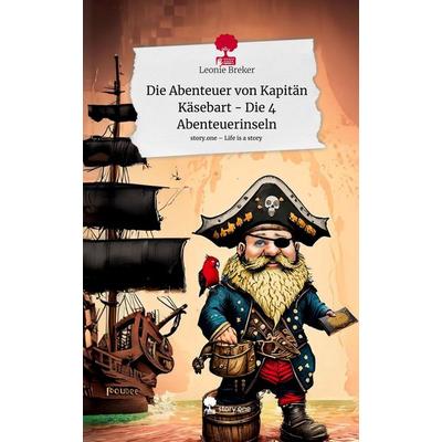 Die Abenteuer von Kapitän Käsebart - Die 4 Abenteuerinseln. Life is a Story - story.one, Gebundene Ausgabe von Leonie Breker, Storylution,