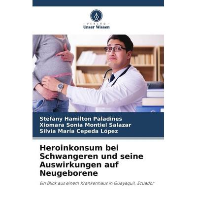 Heroinkonsum bei Schwangeren und seine Auswirkungen auf Neugeborene, Taschenbuch von Stefany Hamilton Paladines,Xiomara Sonia Montiel Salazar,Silvia