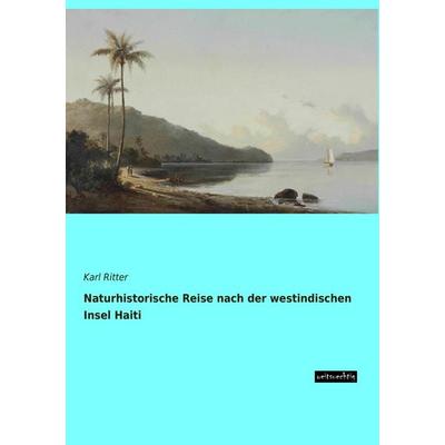 Naturhistorische Reise nach der westindischen Insel Haiti, Taschenbuch von Karl Ritter, Weitsuechtig, 978-3-95656-290-7