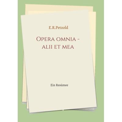 Opera omnia - alii et mea, Taschenbuch von Ernst Petzold, Tredition, 978-3-347-13693-9