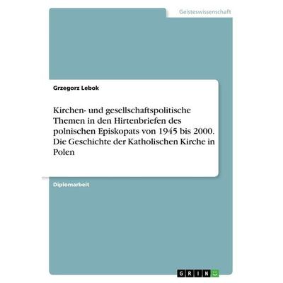Kirchen- und gesellschaftspolitische Themen in den Hirtenbriefen des polnischen Episkopats von 1945 bis 2000. Die Geschichte der Katholischen Kirche