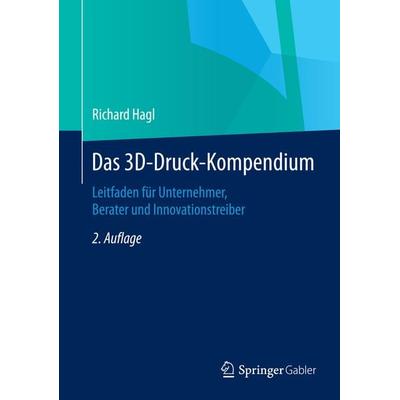 Das 3D-Druck-Kompendium, Gebundene Ausgabe von Richard Hagl, Springer Fachmedien Wiesbaden GmbH, 978-3-658-07046-5