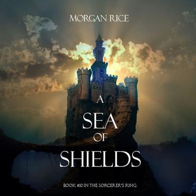 A Sea of Shields (Book & 10 in the Sorcerer's Ring) - Morgan Rice, Audio, 9781640295537