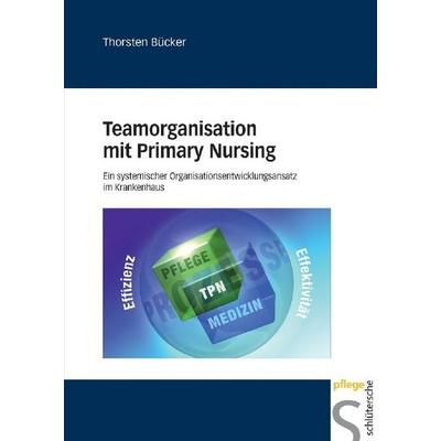 Teamorganisation mit Primary Nursing, Gebundene Ausgabe von Thorsten Bücker, Schlütersche Verlag, 978-3-89993-155-6