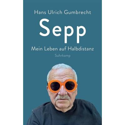 Sepp, Gebundene Ausgabe von Hans Ulrich Gumbrecht, Suhrkamp, 978-3-518-43279-2