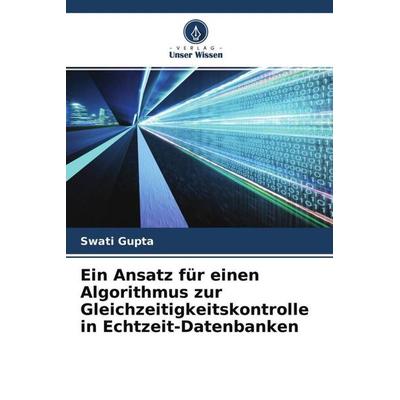 Ein Ansatz für einen Algorithmus zur Gleichzeitigkeitskontrolle in Echtzeit-Datenbanken, Taschenbuch von Swati Gupta, Verlag Unser Wissen,