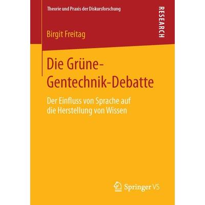 Die Grüne-Gentechnik-Debatte, Taschenbuch von Birgit Freitag, Springer Fachmedien Wiesbaden GmbH, 978-3-658-01748-4