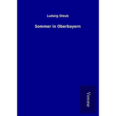 Sommer in Oberbayern, Taschenbuch von Ludwig Steub, BoD - Books on Demand