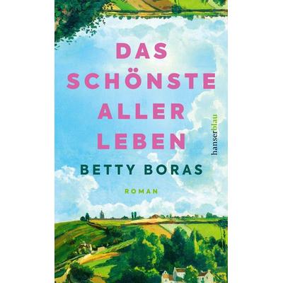 Das schönste aller Leben, Gebundene Ausgabe von Betty Boras, Hanserblau in Carl Hanser Verlag GmbH & Co. KG