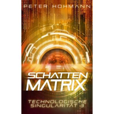 Schattenmatrix (Technologische Singularität 3), Taschenbuch von Peter Hohmann, Nova MD, 978-3-9894248-5-2