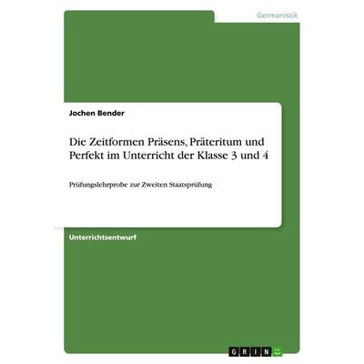 Die Zeitformen Präsens, Präteritum und Perfekt im Unterricht der Klasse 3 und 4, Taschenbuch von Jochen Bender, GRIN, 978-3-640-48292-4