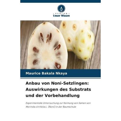 Anbau von Noni-Setzlingen: Auswirkungen des Substrats und der Vorbehandlung, Taschenbuch von Maurice Bakala Nkaya, Verlag Unser Wissen