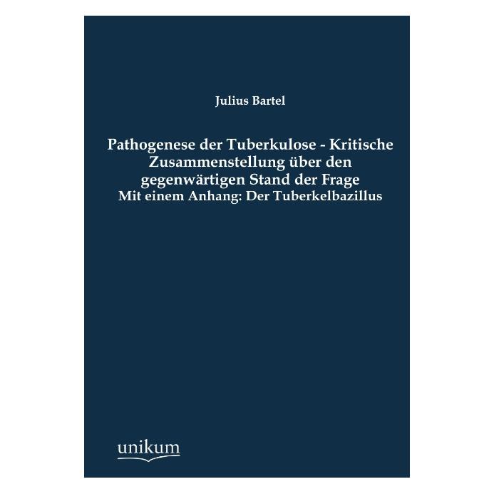 Unikum Pathogenese der Tuberkulose - Kritische Zusammenstellung über den gegenwärtigen Stand der Frage (Deutsch, Softcover, Julius Bartel) (55500462)