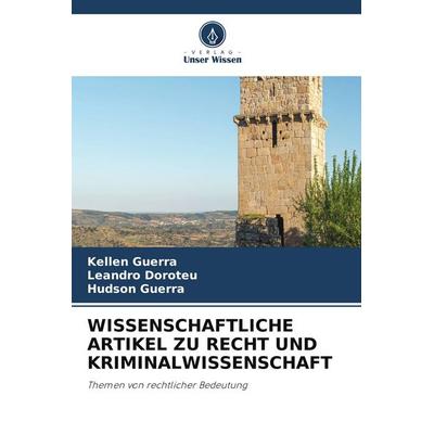 WISSENSCHAFTLICHE ARTIKEL ZU RECHT UND KRIMINALWISSENSCHAFT, Taschenbuch von Kellen Guerra,Leandro Doroteu,Hudson Guerra, Verlag Unser Wissen