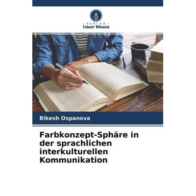 Farbkonzept-Sphäre in der sprachlichen interkulturellen Kommunikation, Taschenbuch von Bikesh Ospanova, Verlag Unser Wissen, 978-620-4-54616-2