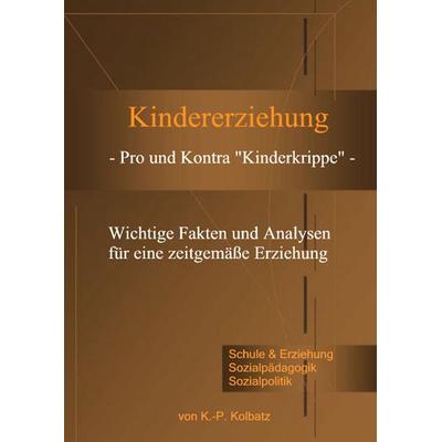 Kindererziehung - Pro und Kontra 'Kinderkrippe' -, Taschenbuch von Klaus-Peter Kolbatz, BoD – Books on Demand, 978-3-8334-9890-9