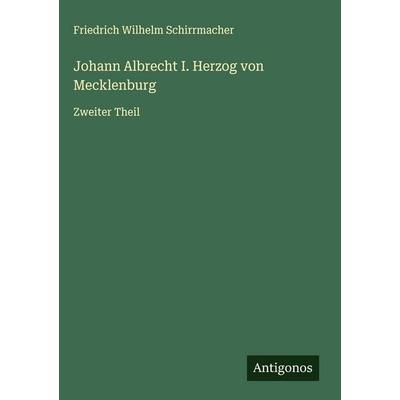 Johann Albrecht I. Herzog von Mecklenburg, Gebundene Ausgabe von Friedrich Wilhelm Schirrmacher, Antigonos Verlag, 978-3-563-91612-4
