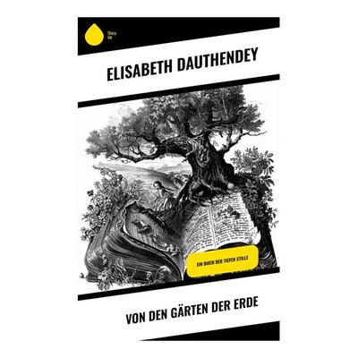 Von den Gärten der Erde, Taschenbuch von Elisabeth Dauthendey, Sharp Ink, 978-80-283-5273-8