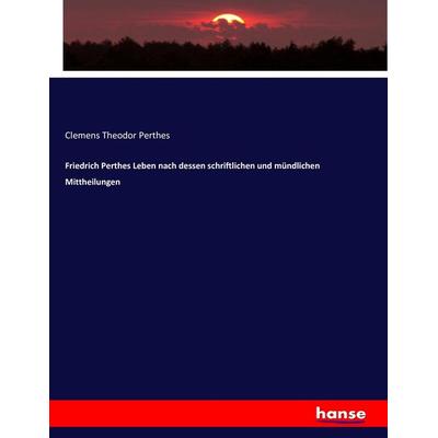 Friedrich Perthes Leben nach dessen schriftlichen und mündlichen Mittheilungen, Taschenbuch von Clemens Theodor Perthes, Hansebooks, 978-3-7434-5437-8
