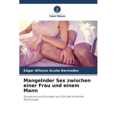 Mangelnder Sex zwischen einer Frau und einem Mann, Taschenbuch von Edgar Alfonso Acuña Bermúdez, Verlag Unser Wissen, 978-620-6-45896-8