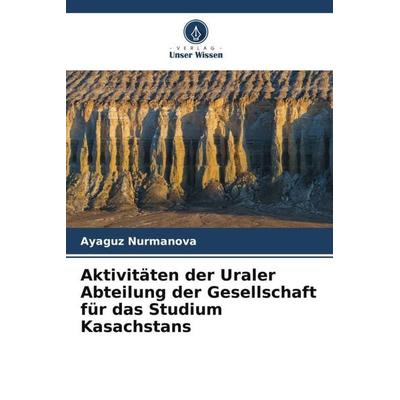 Aktivitäten der Uraler Abteilung der Gesellschaft für das Studium Kasachstans, Taschenbuch von Ayaguz Nurmanova, Verlag Unser Wissen,
