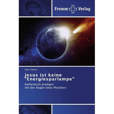 Jesus ist keine 'Energiesparlampe'; Taschenbuch von Klaus Thimm, Fromm Verlag, 978-3-8416-0520-7
