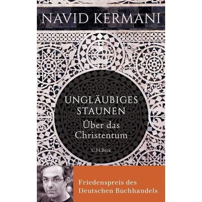 Ungläubiges Staunen, Gebundene Ausgabe von Navid Kermani, C.H. Beck