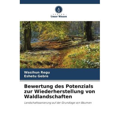 Bewertung des Potenzials zur Wiederherstellung von Waldlandschaften, Taschenbuch von Wasihun Regu,Eshetu Gebre, Verlag Unser Wissen