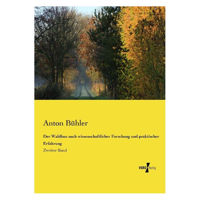 Vero Der Waldbau nach wissenschaftlicher Forschung und praktischer Erfahrung (Deutsch, Softcover, Anton Bühler) (35161483)