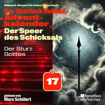 Der Sturz Gottes (Der Sherlock Holmes-Adventkalender: Der Speer des Schicksals, Folge 17) - Arthur Conan Doyle,William K. Stewart, Audio,