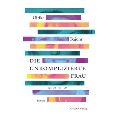 Die unkomplizierte Frau, Taschenbuch von Ulrike Bajohr, Athena, 978-3-7455-1225-0