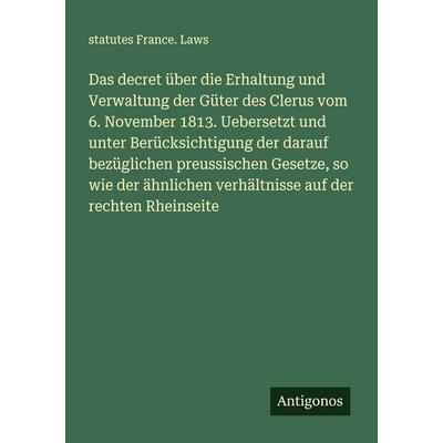 Das decret über die Erhaltung und Verwaltung der Güter des Clerus vom 6. November 1813. Uebersetzt und unter Berücksichtigung der darauf bezüglichen