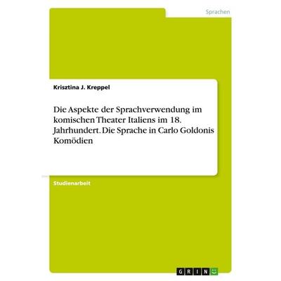 Die Aspekte der Sprachverwendung im komischen Theater Italiens im 18. Jahrhundert. Die Sprache in Carlo Goldonis Komödien, Taschenbuch von Krisztina