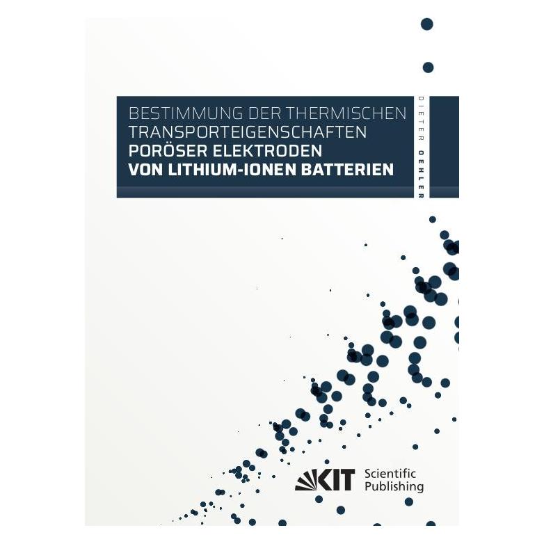 KIT Scientific Publishing Bestimmung der thermischen Transporteigenschaften poröser Elektroden von Lithium-Ionen Batterien (Deutsch, Softcover, Dieter Oehler) (56220513)