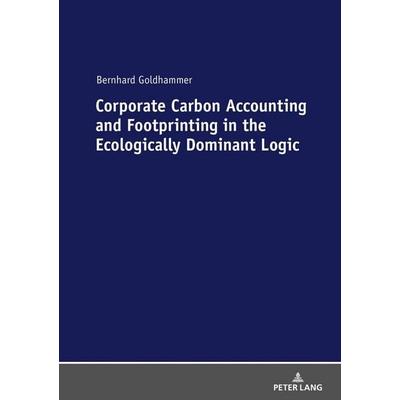 Corporate Carbon Accounting and Footprinting in the Ecologically Dominant Logic, Gebundene Ausgabe von Bernhard Goldhammer, Peter Lang GmbH,