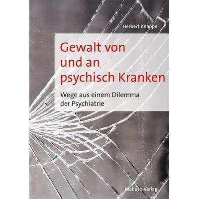 Gewalt von und an psychisch Kranken, Taschenbuch von Herbert Knappe, Mabuse, 978-3-86321-738-9