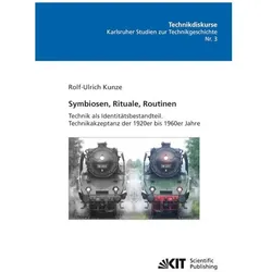 Symbiosen, Rituale, Routinen: Technik als Identitätsbestandteil. Technikakzeptanz der 1920er bis 196, Fachbücher von Rolf U Kunze