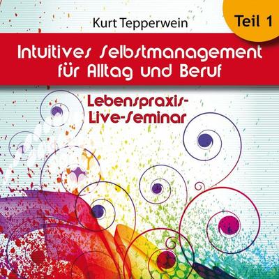 Lebenspraxis-Live-Seminar: Intuitives Selbst-Management für Alltag und Beruf - Teil 1 - , Audio, 4250618870434