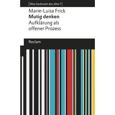 Mutig denken. Aufklärung als offener Prozess, Taschenbuch von Marie-Luisa Frick, Reclam, Philipp, 978-3-15-019683-0