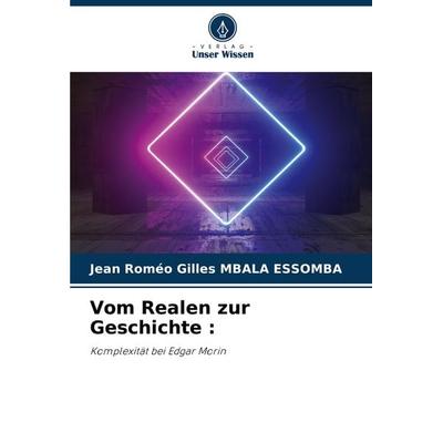 Vom Realen zur Geschichte :, Taschenbuch von Jean Roméo Gilles Mbala Essomba, Verlag Unser Wissen, 978-620-7-31972-5