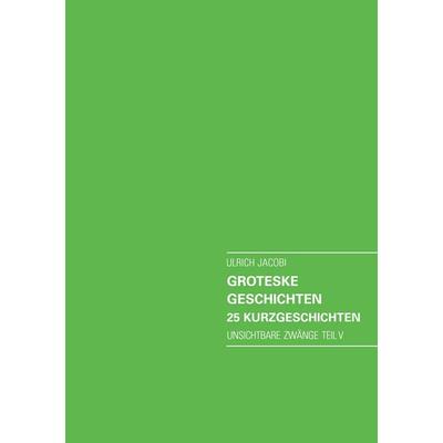 Groteske Geschichten. 25 Kurzgeschichten, Taschenbuch von Ulrich Jacobi, BoD – Books on Demand, 978-3-7386-8588-6
