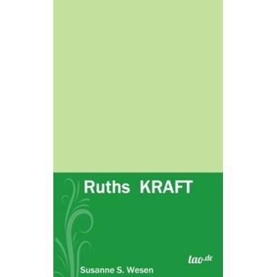 Ruths Kraft, Gebundene Ausgabe von Susanne S. Wesen, Tao.de in Kamphausen Media GmbH, 978-3-95802-585-1