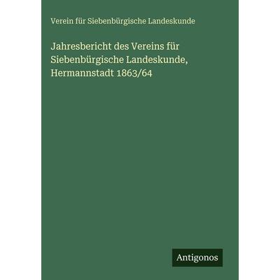 Jahresbericht des Vereins für Siebenbürgische Landeskunde, Hermannstadt 1863/64, Gebundene Ausgabe von Verein für Siebenbürgische Landeskunde,