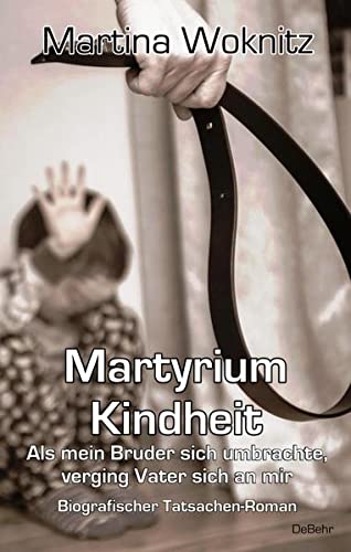 Martina Woknitz - Martyrium Kindheit - Als mein Bruder sich umbrachte, verging Vater sich an mir - Biografischer Tatsachen-Roman - Preis vom 09.10.2026 07:28:09 h